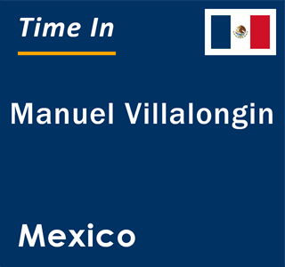 Current local time in Manuel Villalongin, Mexico