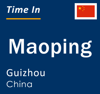 Current local time in Maoping, Guizhou, China