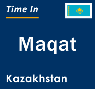 Current local time in Maqat, Kazakhstan