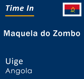 Current local time in Maquela do Zombo, Uige, Angola