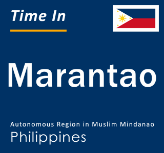 Current local time in Marantao, Autonomous Region in Muslim Mindanao, Philippines