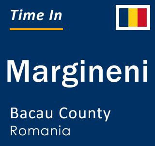 Current local time in Margineni, Bacau County, Romania