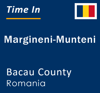 Current local time in Margineni-Munteni, Bacau County, Romania