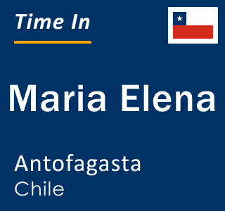 Current local time in Maria Elena, Antofagasta, Chile