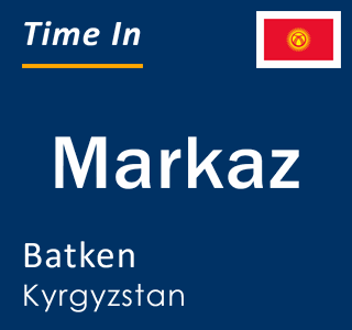 Current local time in Markaz, Batken, Kyrgyzstan