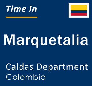 Current local time in Marquetalia, Caldas Department, Colombia