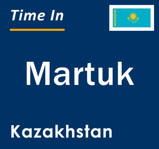 Current local time in Martuk, Kazakhstan