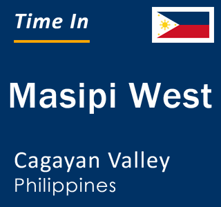 Current local time in Masipi West, Cagayan Valley, Philippines