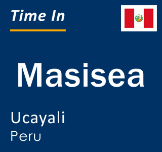 Current local time in Masisea, Ucayali, Peru
