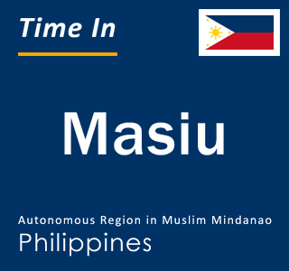 Current local time in Masiu, Autonomous Region in Muslim Mindanao, Philippines