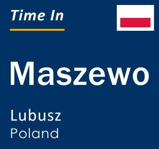 Current local time in Maszewo, Lubusz, Poland