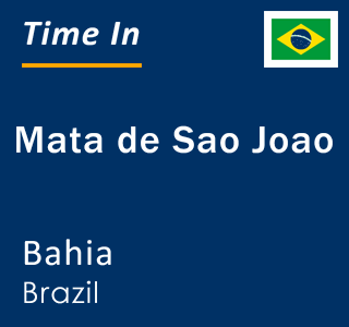 Current local time in Mata de Sao Joao, Bahia, Brazil