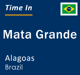 Current local time in Mata Grande, Alagoas, Brazil