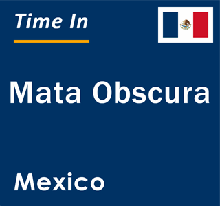 Current local time in Mata Obscura, Mexico