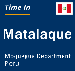 Current local time in Matalaque, Moquegua Department, Peru