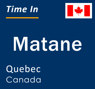 Current local time in Matane, Quebec, Canada