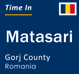 Current local time in Matasari, Gorj County, Romania