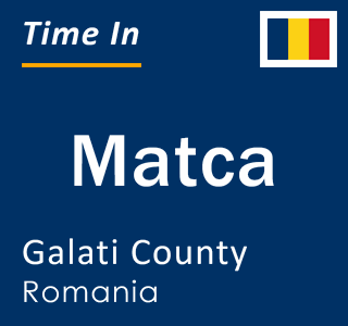 Current local time in Matca, Galati County, Romania