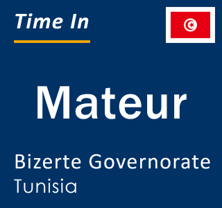 Current local time in Mateur, Bizerte Governorate, Tunisia