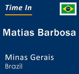 Current local time in Matias Barbosa, Minas Gerais, Brazil