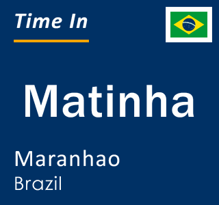 Current local time in Matinha, Maranhao, Brazil