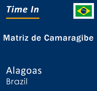 Current time in Matriz de Camaragibe, Alagoas, Brazil