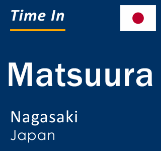 Current local time in Matsuura, Nagasaki, Japan