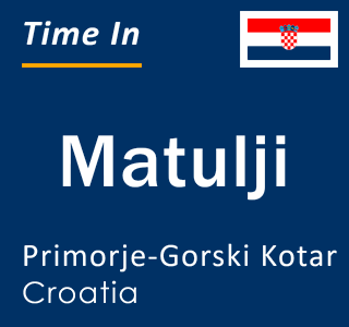 Current local time in Matulji, Primorje-Gorski Kotar, Croatia