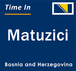 Current local time in Matuzici, Bosnia and Herzegovina