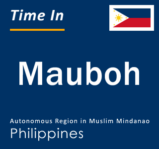 Current local time in Mauboh, Autonomous Region in Muslim Mindanao, Philippines