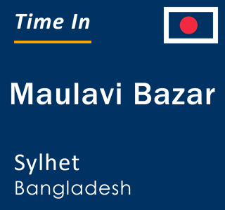 Current local time in Maulavi Bazar, Sylhet, Bangladesh