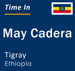 Current local time in May Cadera, Tigray, Ethiopia