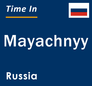 Current local time in Mayachnyy, Russia