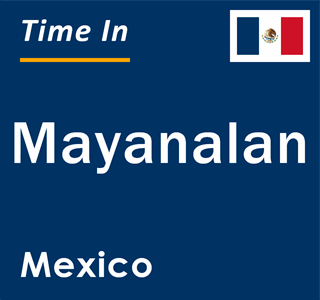 Current local time in Mayanalan, Mexico