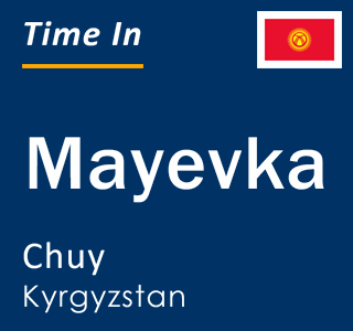 Current local time in Mayevka, Chuy, Kyrgyzstan