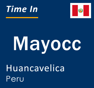Current local time in Mayocc, Huancavelica, Peru