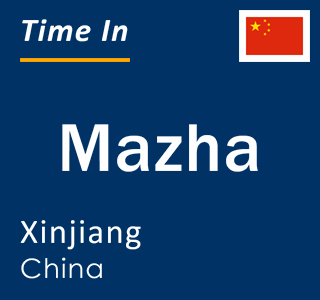 Current local time in Mazha, Xinjiang, China