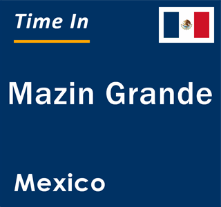 Current local time in Mazin Grande, Mexico