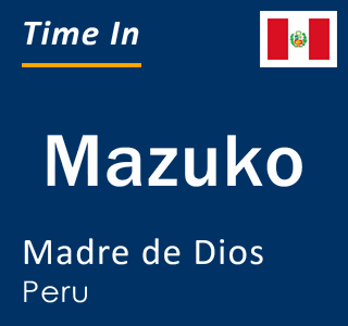 Current local time in Mazuko, Madre de Dios, Peru