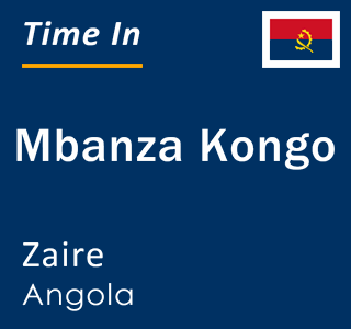 Current time in Mbanza Kongo, Zaire, Angola
