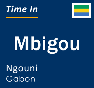 Current local time in Mbigou, Ngouni, Gabon