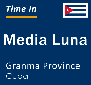 Current local time in Media Luna, Granma Province, Cuba