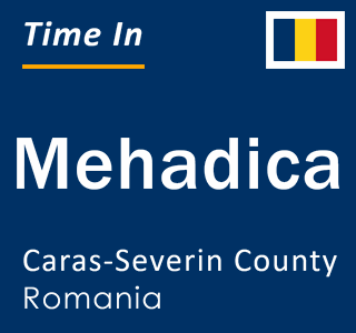 Current local time in Mehadica, Caras-Severin County, Romania