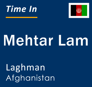 Current local time in Mehtar Lam, Laghman, Afghanistan