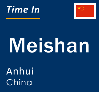 Current local time in Meishan, Anhui, China