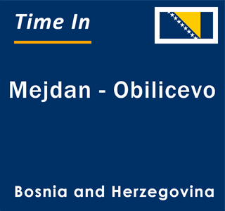 Current local time in Mejdan - Obilicevo, Bosnia and Herzegovina