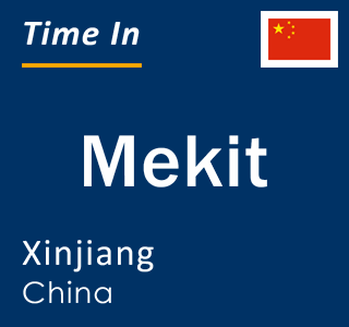 Current local time in Mekit, Xinjiang, China