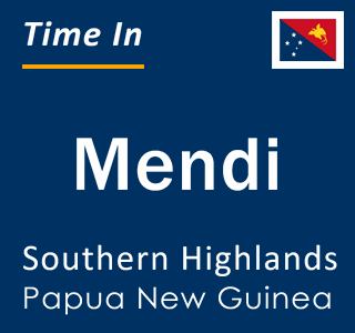 Current local time in Mendi, Southern Highlands, Papua New Guinea