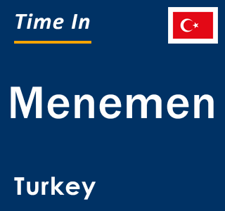 Current local time in Menemen, Turkey