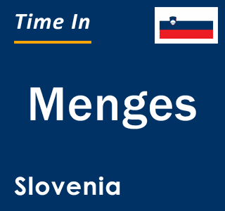 Current local time in Menges, Slovenia